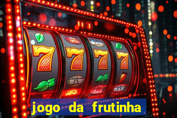 jogo da frutinha da dinheiro